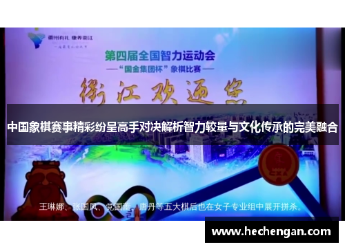 中国象棋赛事精彩纷呈高手对决解析智力较量与文化传承的完美融合