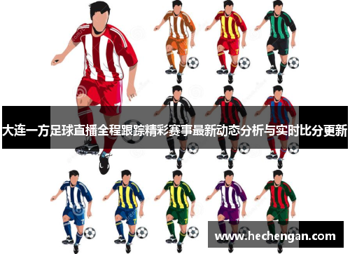 大连一方足球直播全程跟踪精彩赛事最新动态分析与实时比分更新