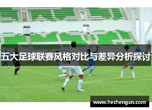 五大足球联赛风格对比与差异分析探讨