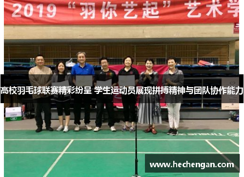高校羽毛球联赛精彩纷呈 学生运动员展现拼搏精神与团队协作能力